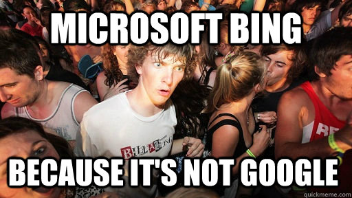 microsoft bing because its not google - Sudden Clarity Clarence