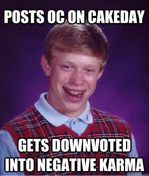 posts oc on cakeday gets downvoted into negative karma - Bad Luck Brian