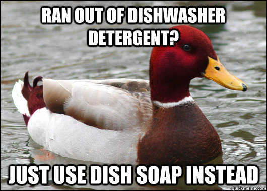ran out of dishwasher detergent just use dish soap instead - Malicious Advice Mallard