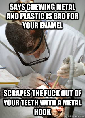 says chewing metal and plastic is bad for your enamel scrap - Scumbag Dentist