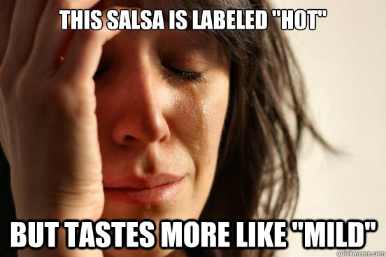 this salsa is labeled hot but tastes more like mild - First World Problems