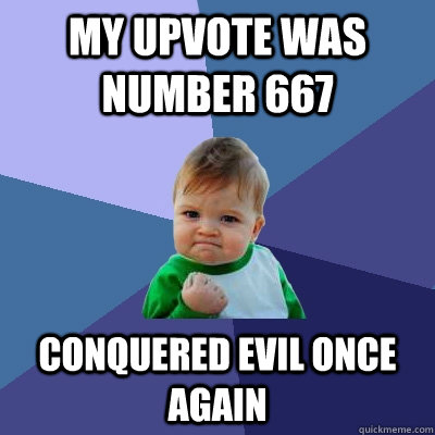 my upvote was number 667 conquered evil once again - Success Kid