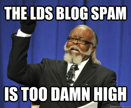 the lds blog spam is too damn high - Too Damn High