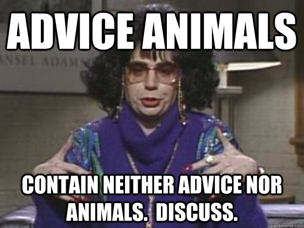 advice animals contain neither advice nor animals discuss -