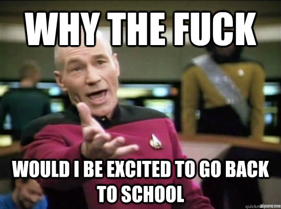 why the fuck would i be excited to go back to school - Annoyed Picard HD