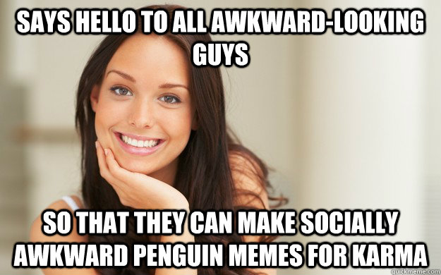 says hello to all awkwardlooking guys so that they can make - Good Girl Gina