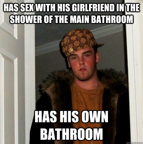 has sex with his girlfriend in the shower of the main bathro - Scumbag Steve