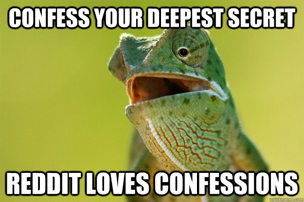confess your deepest secret reddit loves confessions - Karma Karma Karma Karma Karma Cameleon
