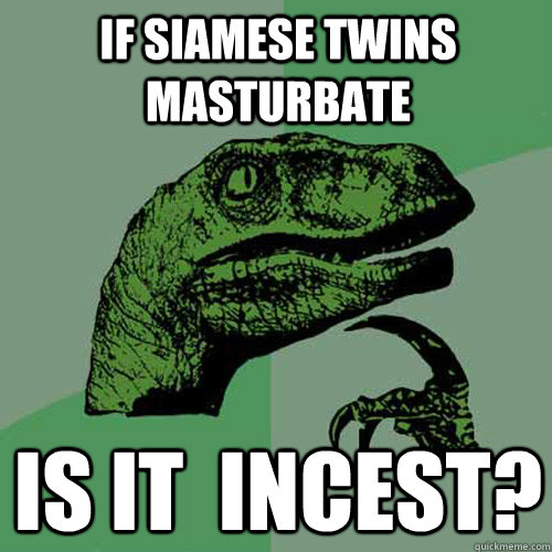 if siamese twins masturbate is it incest - Philosoraptor