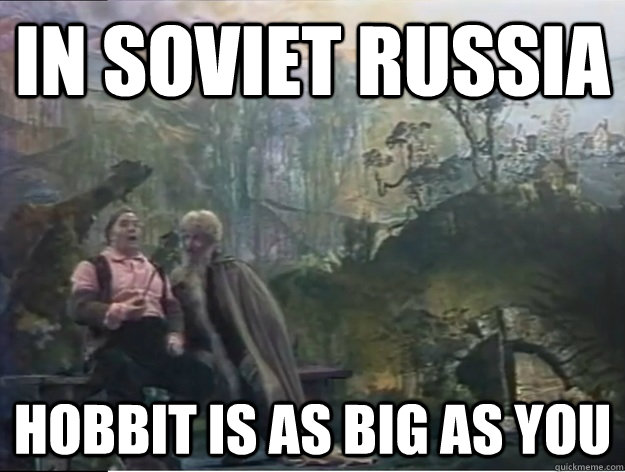in soviet russia hobbit is as big as you -