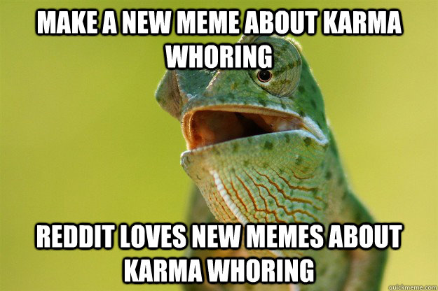 make a new meme about karma whoring reddit loves new memes a - Karma Karma Karma Karma Karma Cameleon