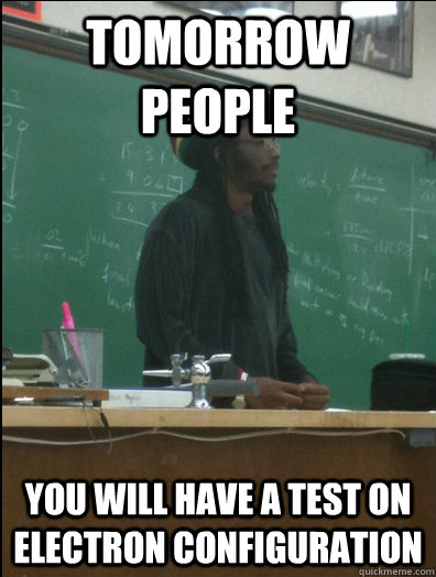 tomorrow people you will have a test on electron configurati - Rasta Science Teacher