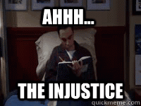 ahhh the injustice -
