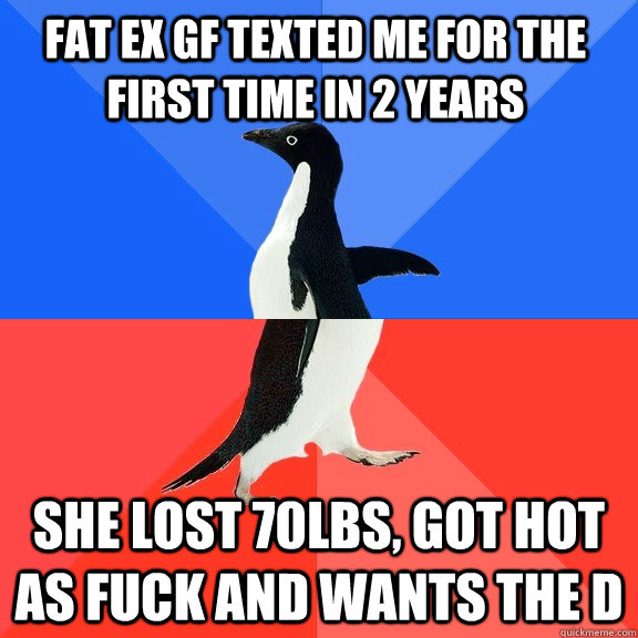 fat ex gf texted me for the first time in 2 years she lost 7 - Socially Awkward Awesome Penguin