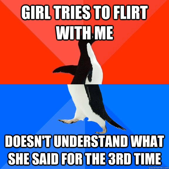 girl tries to flirt with me doesnt understand what she said - Socially Awesome Awkward Penguin