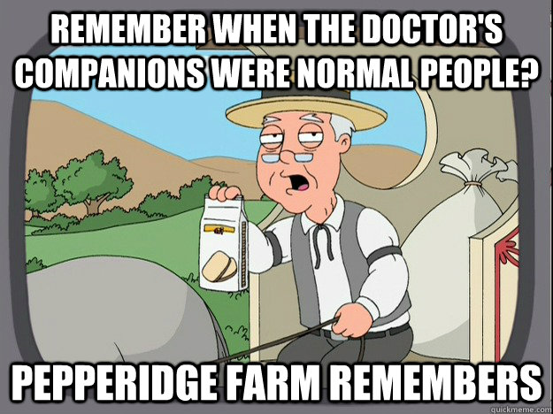 remember when the doctors companions were normal people pe - Pepperidge Farm Remembers