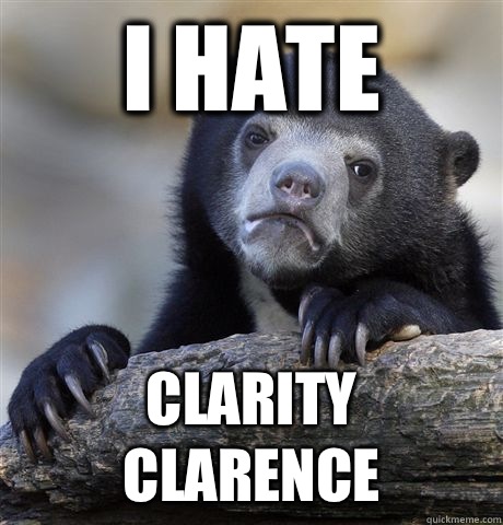 I hate Clarity Clarence - Confession Bear