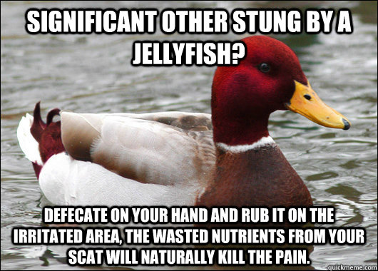significant other stung by a jellyfish defecate on your han - Malicious Advice Mallard