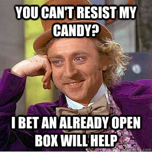 you cant resist my candy i bet an already open box will he - Condescending Wonka