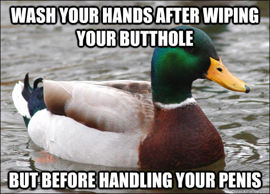 wash your hands after wiping your butthole but before handli - Actual Advice Mallard
