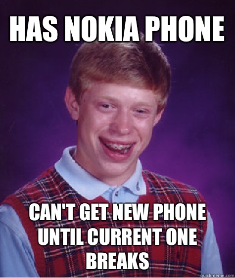 Has Nokia phone Cant get new phone until current one breaks - Bad Luck Brian