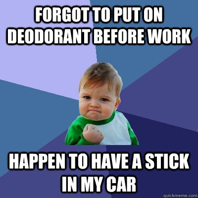 forgot to put on deodorant before work happen to have a stic - Success Kid