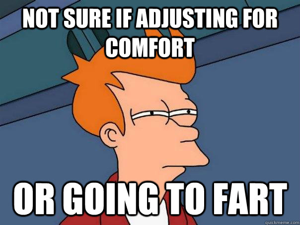 not sure if adjusting for comfort or going to fart - Futurama Fry