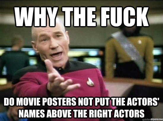 why the fuck do movie posters not put the actors names abov - why the fuck picard