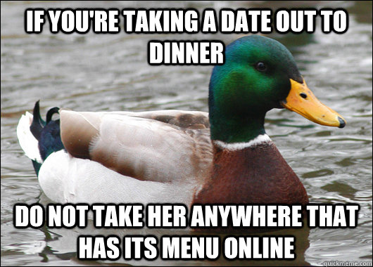 if youre taking a date out to dinner do not take her anywhe - Actual Advice Mallard