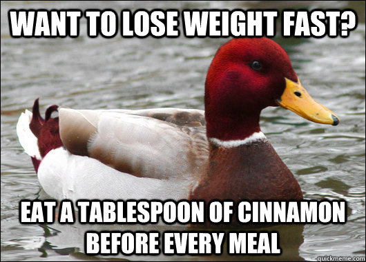 want to lose weight fast eat a tablespoon of cinnamon befor - Malicious Advice Mallard