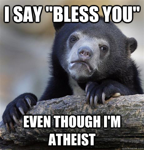 i say bless you even though im atheist - Confession Bear