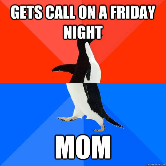 gets call on a friday night mom - Socially Awesome Awkward Penguin