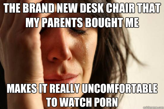 the brand new desk chair that my parents bought me makes it - First World Problems