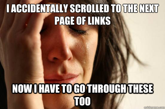 i accidentally scrolled to the next page of links now i have - First World Problems