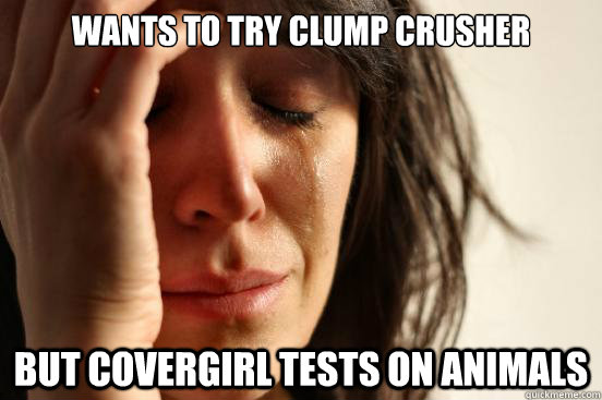 wants to try clump crusher but covergirl tests on animals - First World Problems