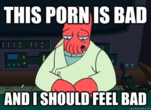 this porn is bad and i should feel bad - sad zoidberg