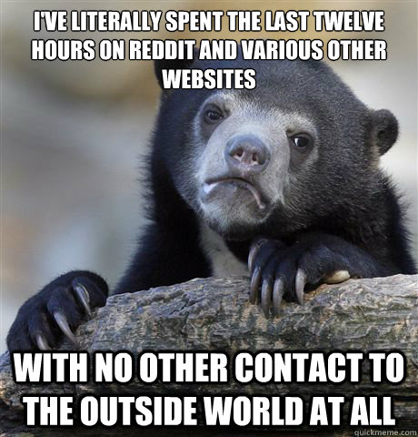 ive literally spent the last twelve hours on reddit and var - Confession Bear