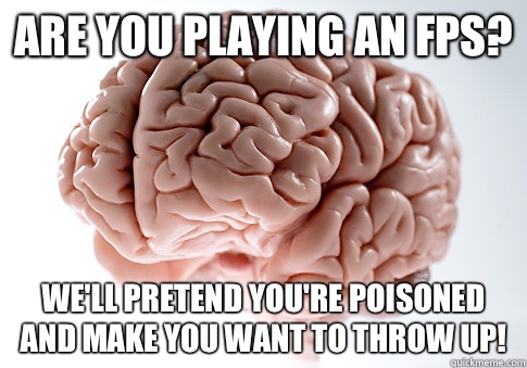 Are you playing an FPS Let me distract you with another thou - Scumbag Brain