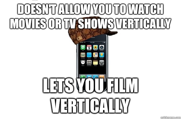 Doesnt allow you to watch movies or tv shows vertically Lets - Scumbag iPhone
