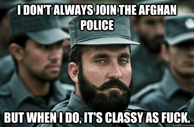 i dont always join the afghan police but when i do its cl - Young most interesting man