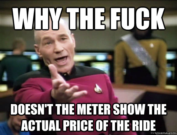why the fuck doesnt the meter show the actual price of the - Annoyed Picard HD