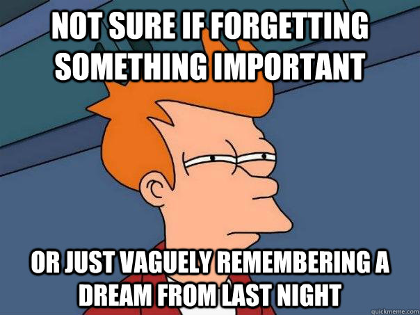 not sure if forgetting something important or just vaguely r - Futurama Fry