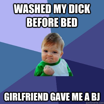 washed my dick before bed girlfriend gave me a bj - Success Kid