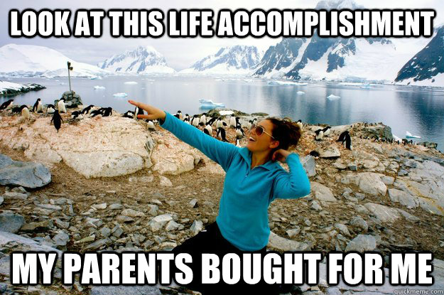 look at this life accomplishment my parents bought for me - Entitlement Girl