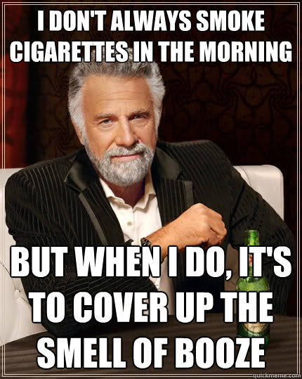 i dont always smoke cigarettes in the morning but when i do - The Most Interesting Man In The World