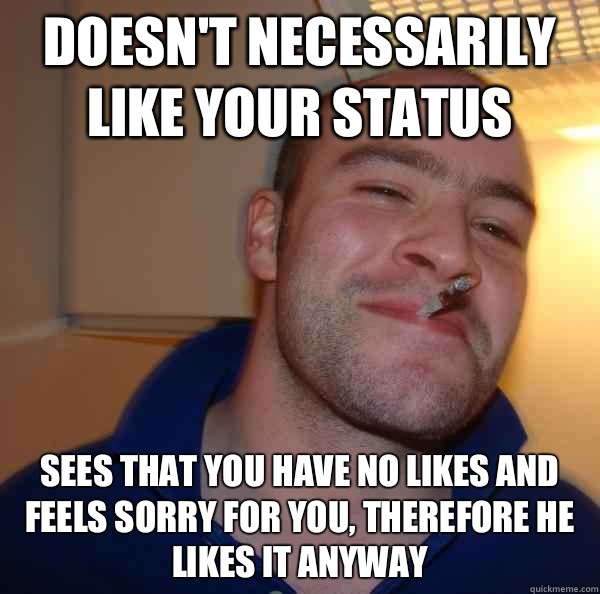 Doesnt necessarily like your status and also to his girlfrie - Good Guy Greg
