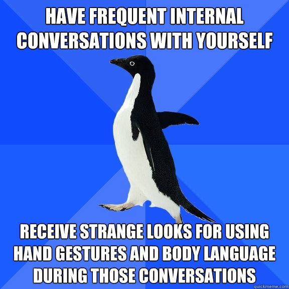 have frequent internal conversations with yourself receive s - Socially Awkward Penguin