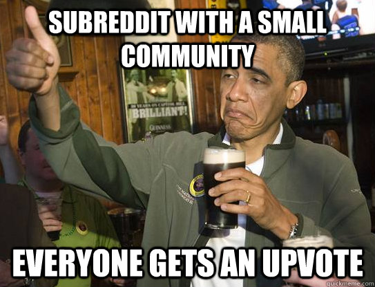 subreddit with a small community everyone gets an upvote - Upvoting Obama