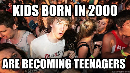 kids born in 2000 are becoming teenagers - Sudden Clarity Clarence