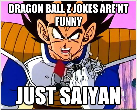 Dragon Ball Z Jokes Are Nt Funny Just Saiyan Misc Quickmeme